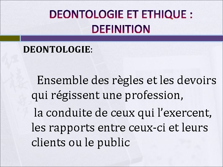 DEONTOLOGIE ET ETHIQUE : DEFINITION DEONTOLOGIE: Ensemble des règles et les devoirs qui régissent