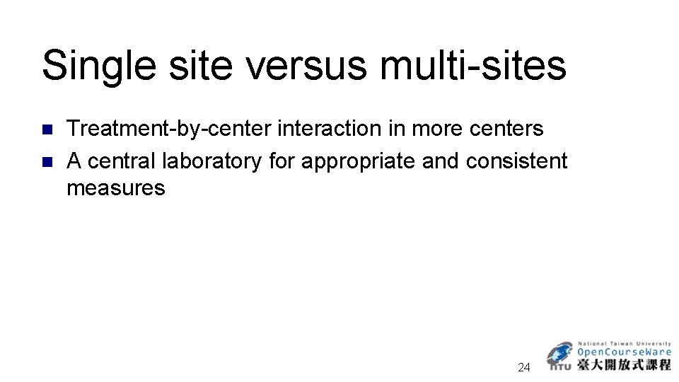 Single site versus multi-sites n n Treatment-by-center interaction in more centers A central laboratory