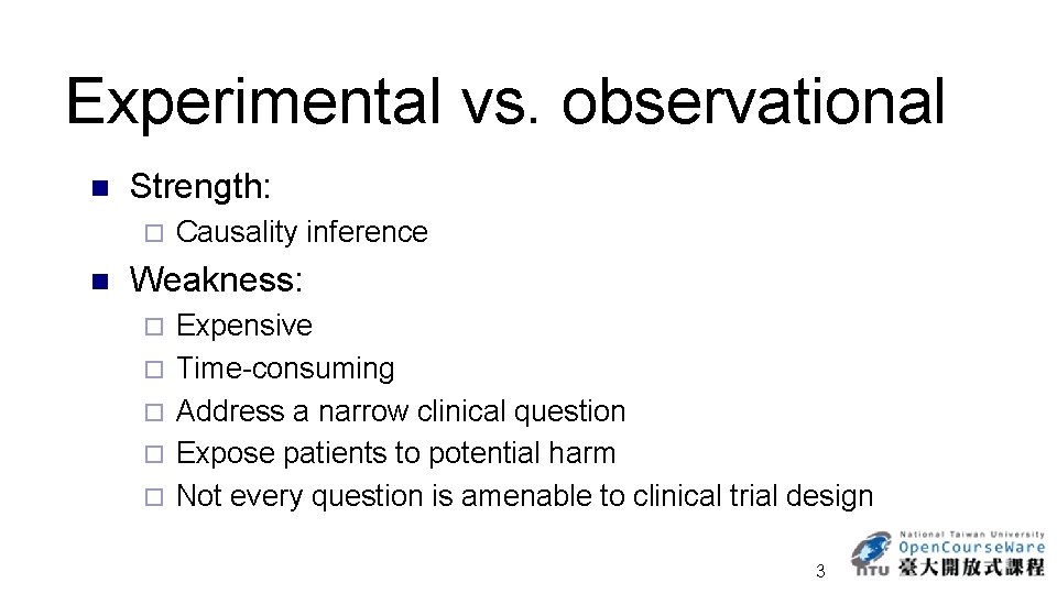 Experimental vs. observational n Strength: ¨ n Causality inference Weakness: ¨ ¨ ¨ Expensive