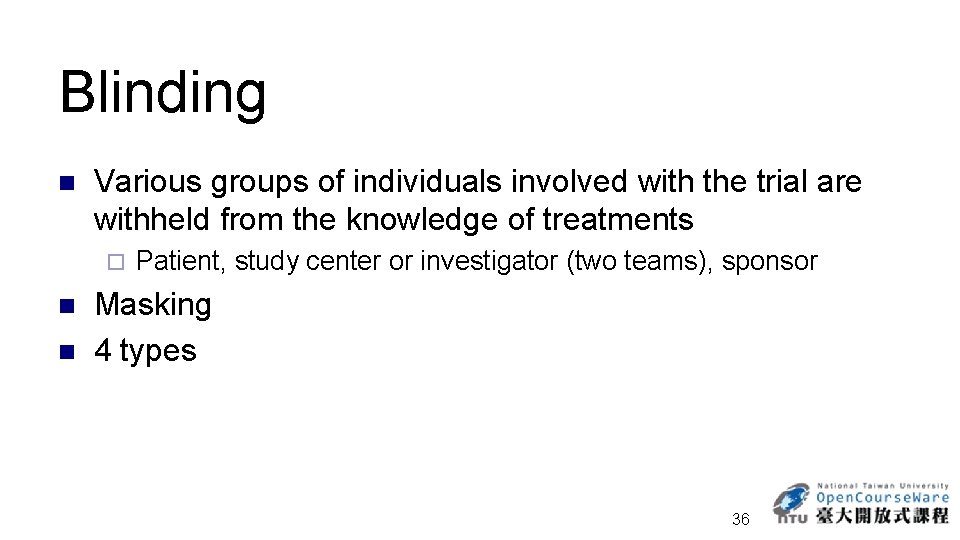 Blinding n Various groups of individuals involved with the trial are withheld from the