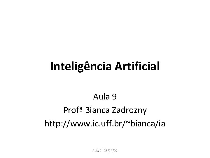 Inteligência Artificial Aula 9 Profª Bianca Zadrozny http: //www. ic. uff. br/~bianca/ia Aula 9