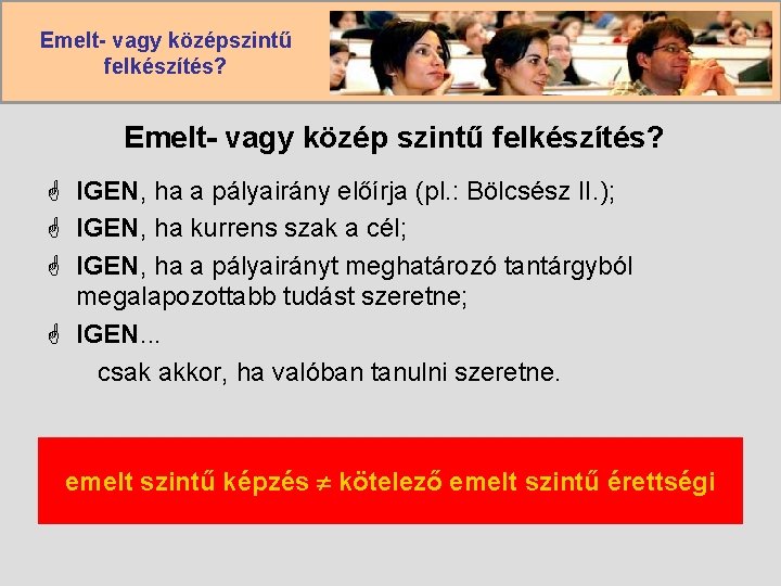 Emelt- vagy középszintű felkészítés? Emelt- vagy közép szintű felkészítés? G IGEN, ha a pályairány