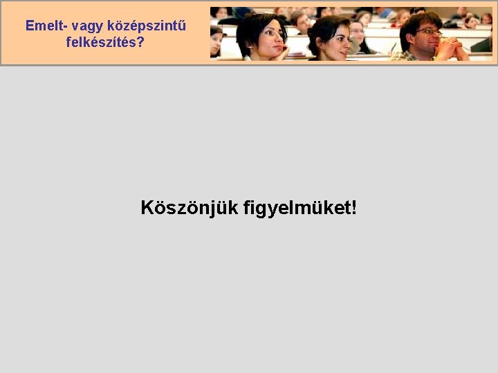 Emelt- vagy középszintű felkészítés? Köszönjük figyelmüket! 