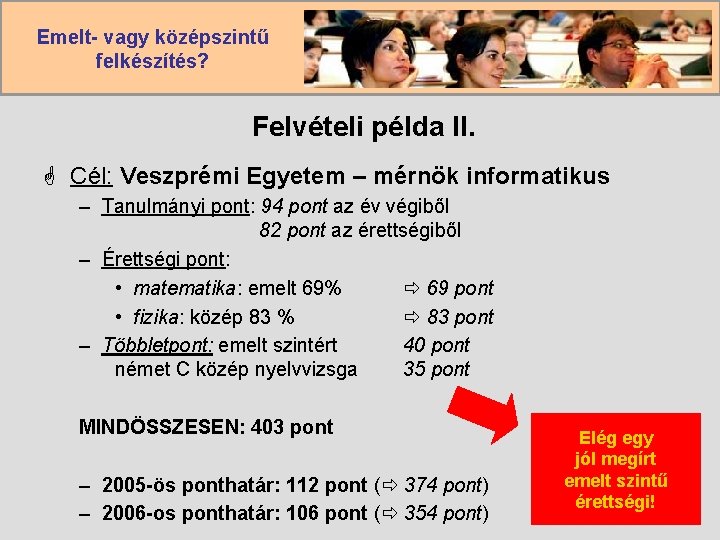 Emelt- vagy középszintű felkészítés? Felvételi példa II. G Cél: Veszprémi Egyetem – mérnök informatikus