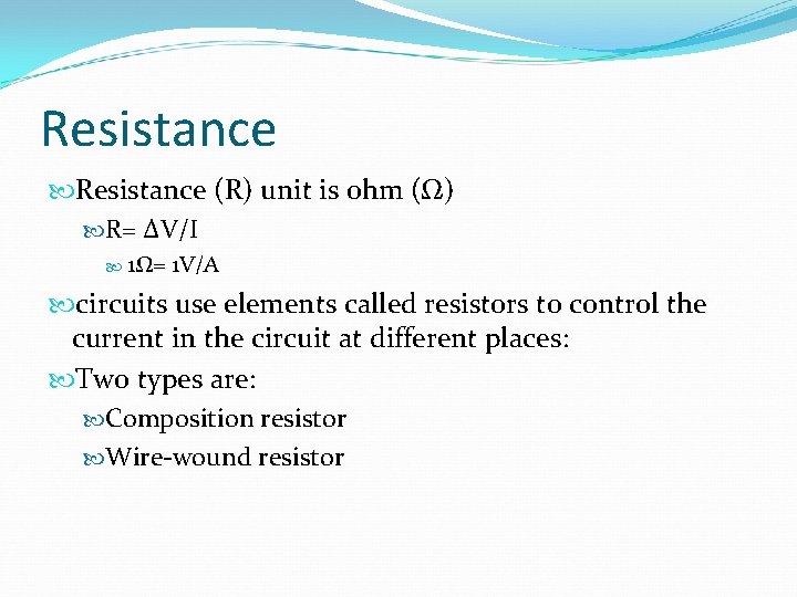 Resistance (R) unit is ohm (Ω) R= ΔV/I 1Ω= 1 V/A circuits use elements