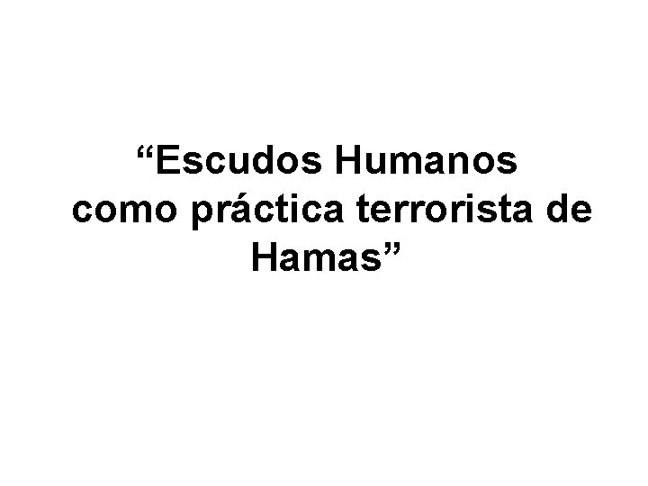 “Escudos Humanos como práctica terrorista de Hamas” 