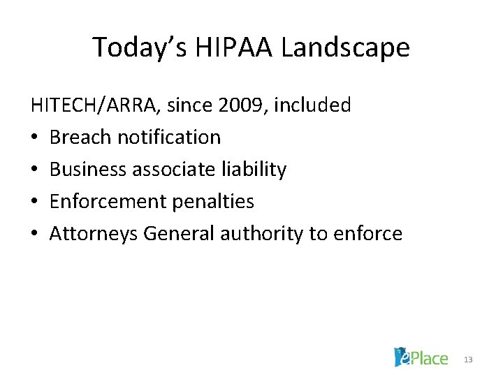 Today’s HIPAA Landscape HITECH/ARRA, since 2009, included • Breach notification • Business associate liability