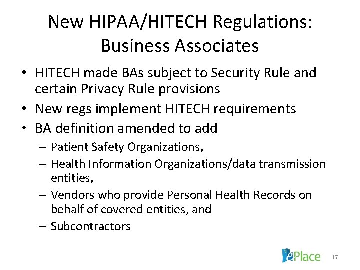 New HIPAA/HITECH Regulations: Business Associates • HITECH made BAs subject to Security Rule and