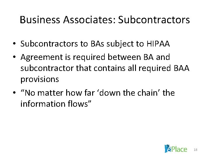 Business Associates: Subcontractors • Subcontractors to BAs subject to HIPAA • Agreement is required