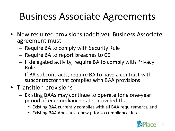 Business Associate Agreements • New required provisions (additive); Business Associate agreement must – Require