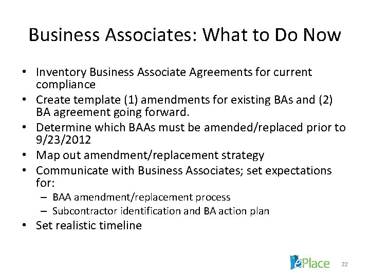 Business Associates: What to Do Now • Inventory Business Associate Agreements for current compliance