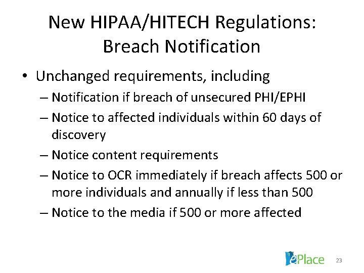 New HIPAA/HITECH Regulations: Breach Notification • Unchanged requirements, including – Notification if breach of