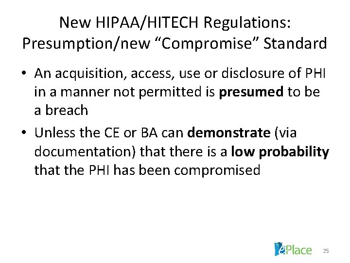New HIPAA/HITECH Regulations: Presumption/new “Compromise” Standard • An acquisition, access, use or disclosure of