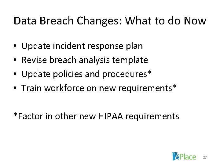 Data Breach Changes: What to do Now • • Update incident response plan Revise