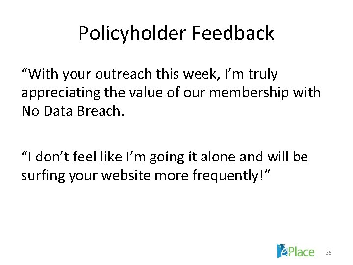 Policyholder Feedback “With your outreach this week, I’m truly appreciating the value of our