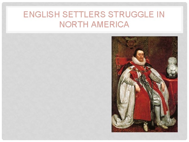 ENGLISH SETTLERS STRUGGLE IN NORTH AMERICA 
