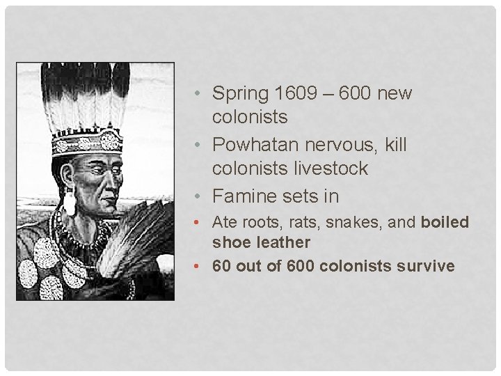  • Spring 1609 – 600 new colonists • Powhatan nervous, kill colonists livestock