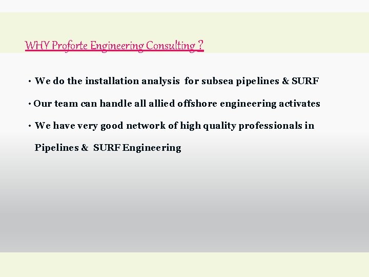 WHY Proforte Engineering Consulting ? • We do the installation analysis for subsea pipelines