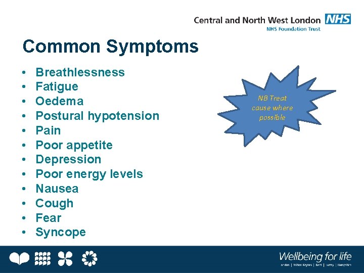 Common Symptoms • • • Breathlessness Fatigue Oedema Postural hypotension Pain Poor appetite Depression