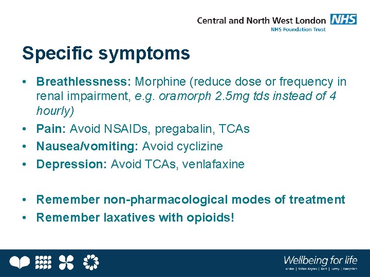 Specific symptoms • Breathlessness: Morphine (reduce dose or frequency in renal impairment, e. g.