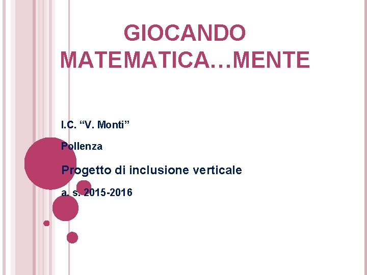 GIOCANDO MATEMATICA…MENTE I. C. “V. Monti” Pollenza Progetto di inclusione verticale a. s. 2015