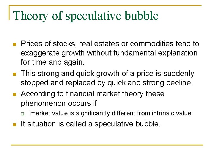 Theory of speculative bubble Prices of stocks, real estates or commodities tend to exaggerate Theory of speculative bubble Prices of stocks, real estates or commodities tend to exaggerate