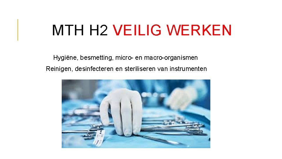 MTH H 2 VEILIG WERKEN Hygiëne, besmetting, micro- en macro-organismen Reinigen, desinfecteren en steriliseren