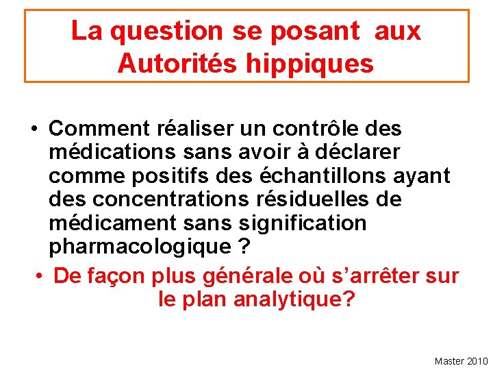 La question se posant aux Autorités hippiques • Comment réaliser un contrôle des médications