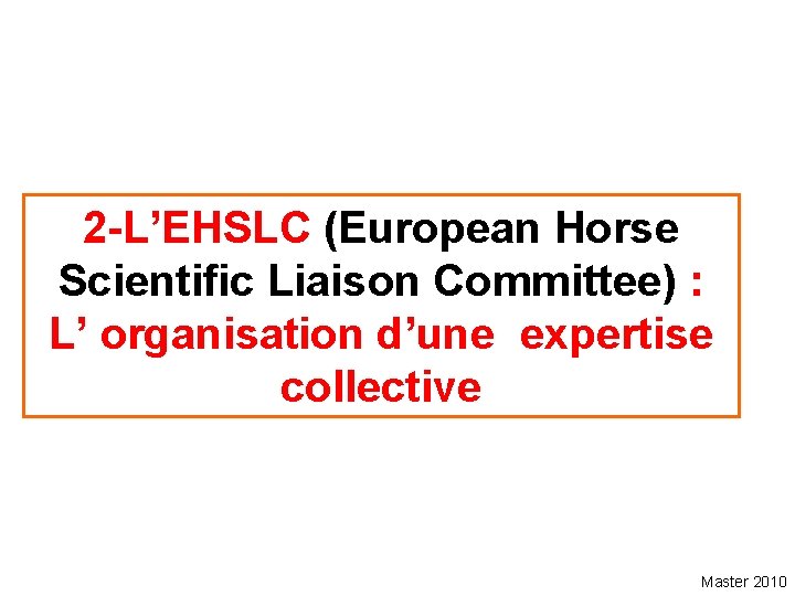 2 -L’EHSLC (European Horse Scientific Liaison Committee) : L’ organisation d’une expertise collective Master