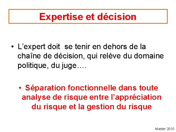 Expertise et décision • L’expert doit se tenir en dehors de la chaîne de