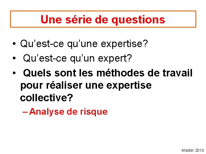 Une série de questions • Qu’est-ce qu’une expertise? • Qu’est-ce qu’un expert? • Quels