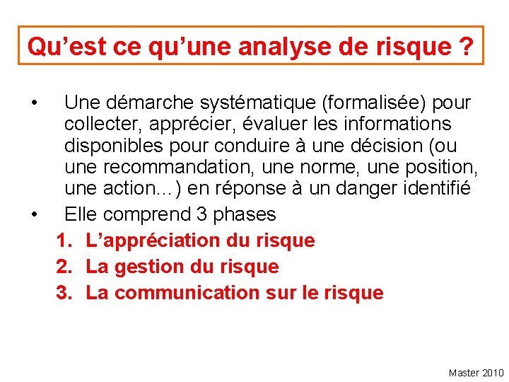 Qu’est ce qu’une analyse de risque ? • Une démarche systématique (formalisée) pour collecter,