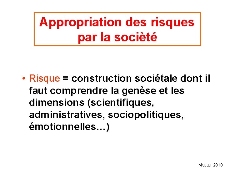 Appropriation des risques par la socièté • Risque = construction sociétale dont il faut