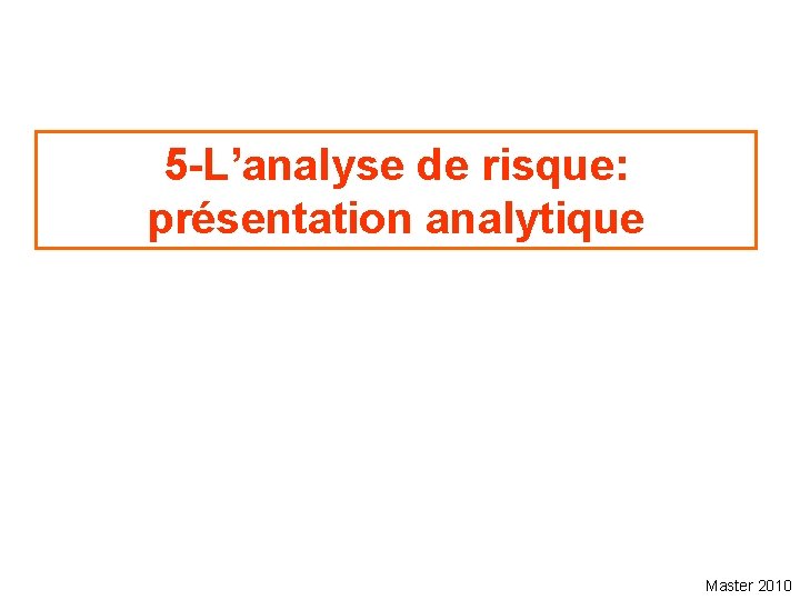 5 -L’analyse de risque: présentation analytique Master 2010 