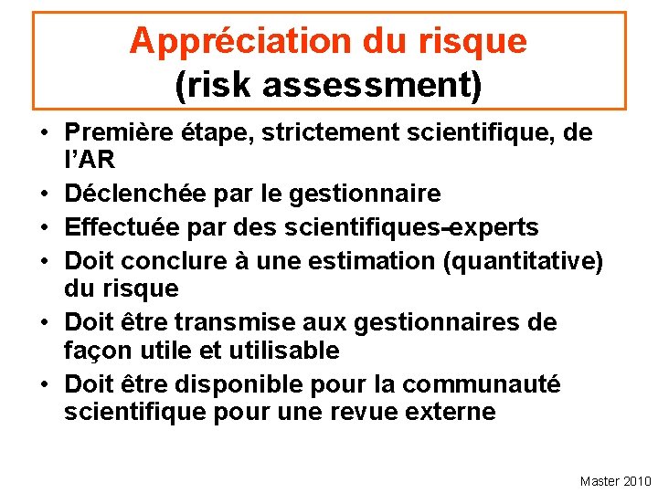 Appréciation du risque (risk assessment) • Première étape, strictement scientifique, de l’AR • Déclenchée