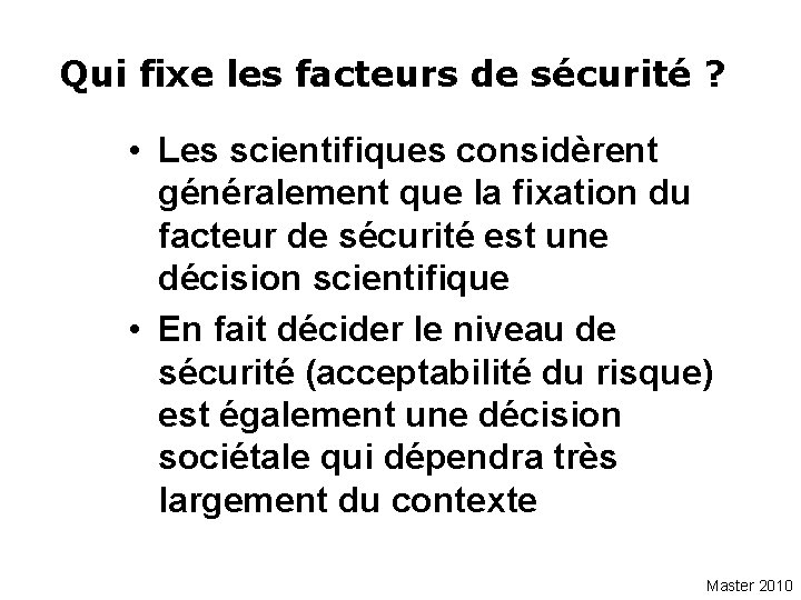 Qui fixe les facteurs de sécurité ? • Les scientifiques considèrent généralement que la