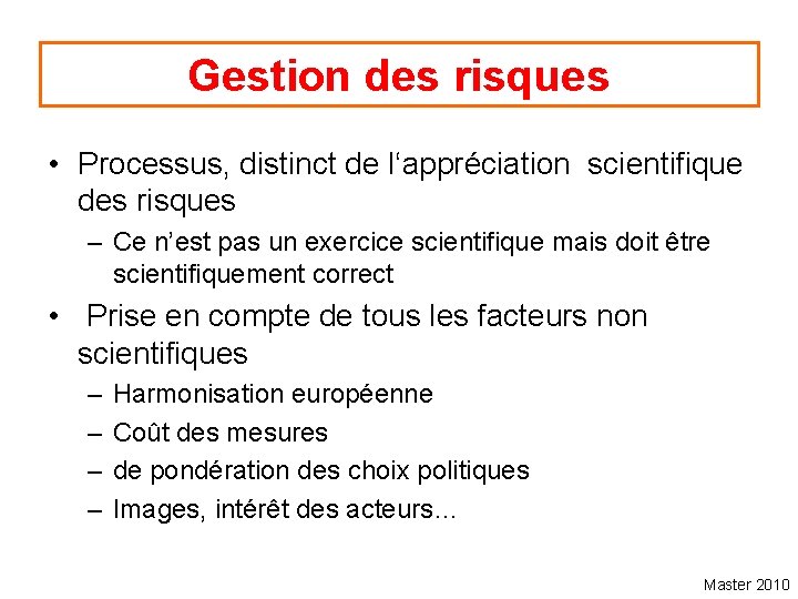 Gestion des risques • Processus, distinct de l‘appréciation scientifique des risques – Ce n’est