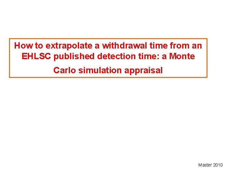 How to extrapolate a withdrawal time from an EHLSC published detection time: a Monte