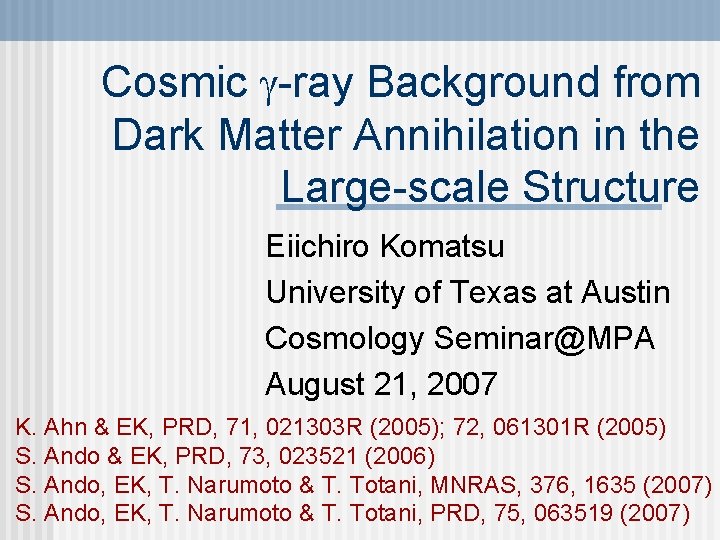 Cosmic -ray Background from Dark Matter Annihilation in the Large-scale Structure Eiichiro Komatsu University