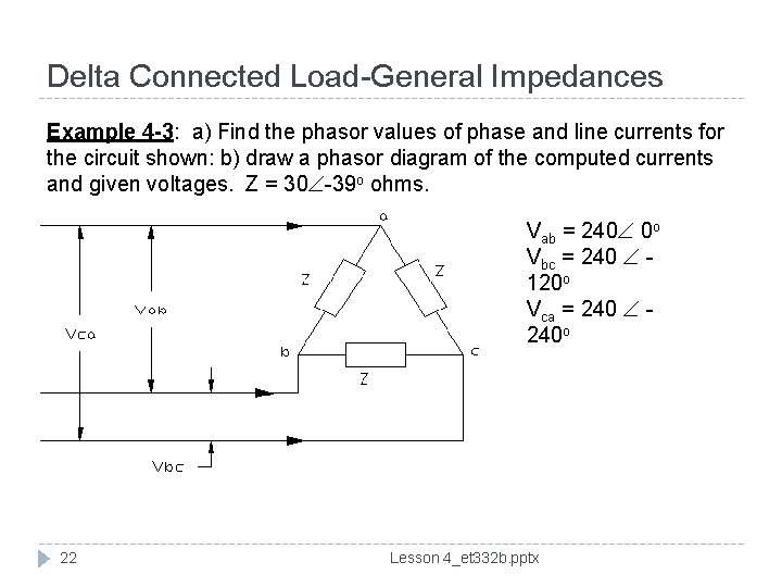 Delta Connected Load-General Impedances Example 4 -3: a) Find the phasor values of phase
