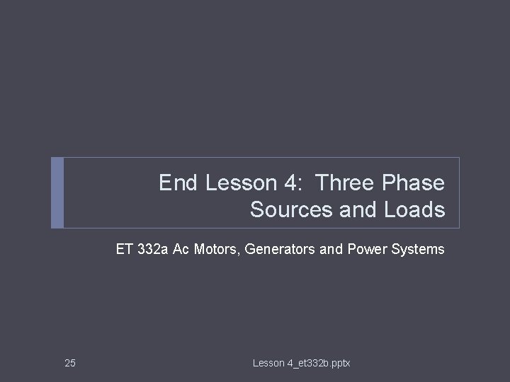End Lesson 4: Three Phase Sources and Loads ET 332 a Ac Motors, Generators
