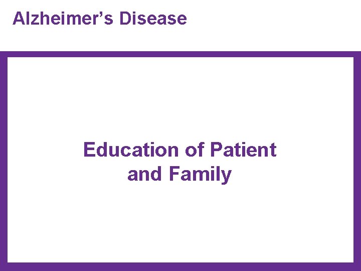 Alzheimer’s Disease Education of Patient and Family 