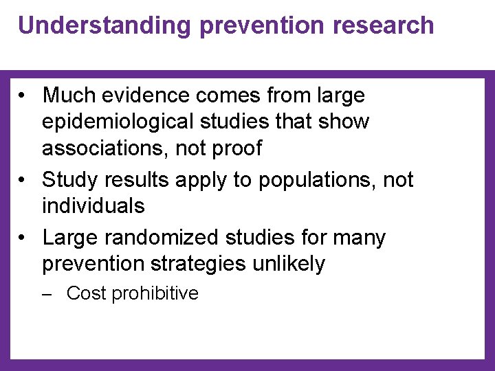 Understanding prevention research • Much evidence comes from large epidemiological studies that show associations,