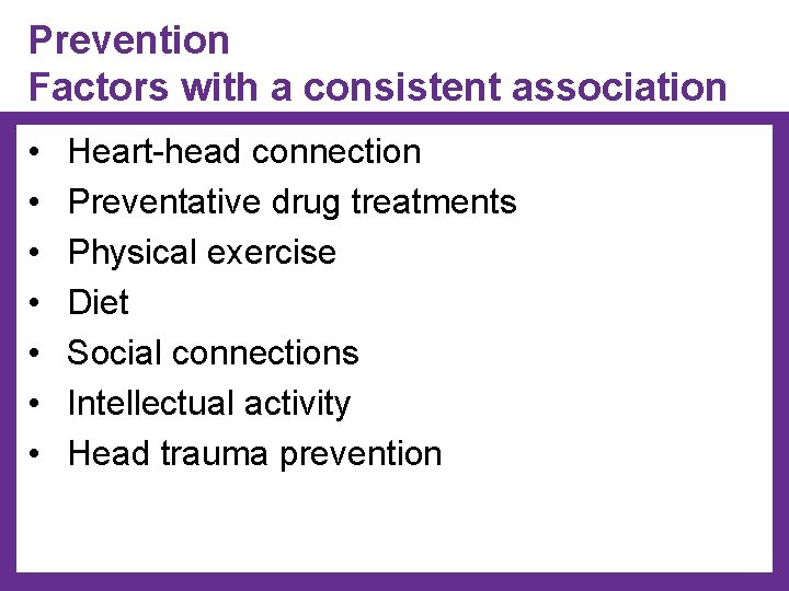 Prevention Factors with a consistent association • • Heart-head connection Preventative drug treatments Physical