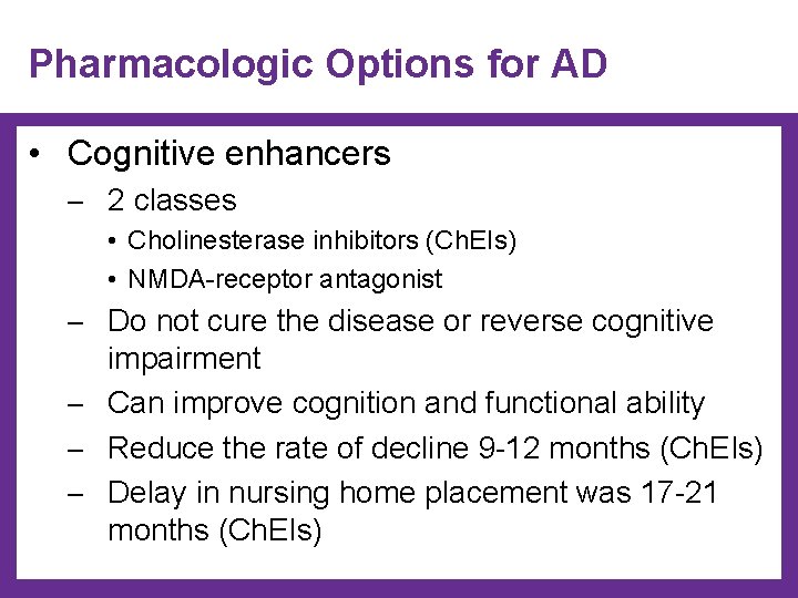 Pharmacologic Options for AD • Cognitive enhancers ─ 2 classes • Cholinesterase inhibitors (Ch.