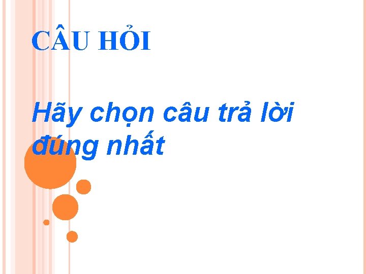 C U HỎI Hãy chọn câu trả lời đúng nhất C U HỎI Hãy chọn câu trả lời đúng nhất