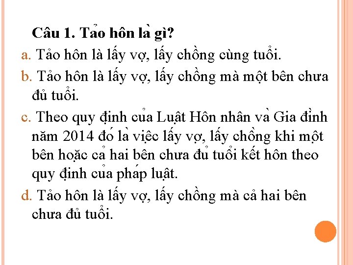 Câu 1. Ta o hôn la gì? a. Tảo hôn là lấy vợ, lấy Câu 1. Ta o hôn la gì? a. Tảo hôn là lấy vợ, lấy