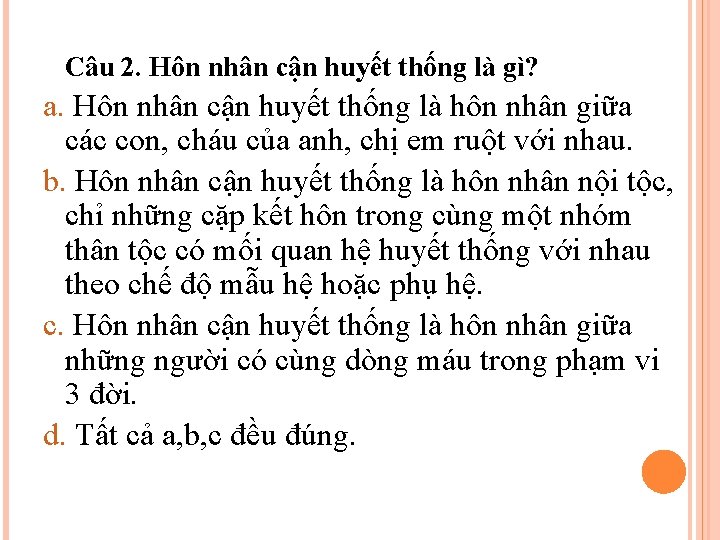 Câu 2. Hôn nhân cận huyết thống là gì? a. Hôn nhân cận huyết Câu 2. Hôn nhân cận huyết thống là gì? a. Hôn nhân cận huyết