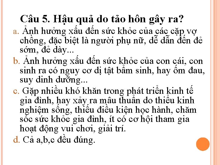Câu 5. Hậu quả do tảo hôn gây ra? a. Ảnh hưởng xấu đến Câu 5. Hậu quả do tảo hôn gây ra? a. Ảnh hưởng xấu đến