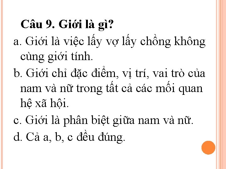 Câu 9. Giới là gì? a. Giới là việc lấy vợ lấy chồng không Câu 9. Giới là gì? a. Giới là việc lấy vợ lấy chồng không